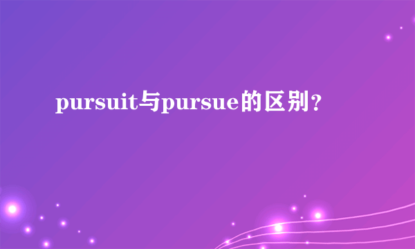 pursuit与pursue的区别？