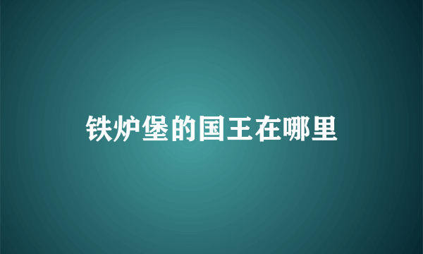 铁炉堡的国王在哪里