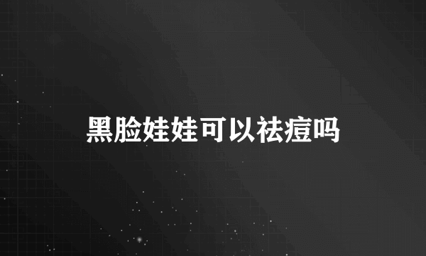 黑脸娃娃可以祛痘吗