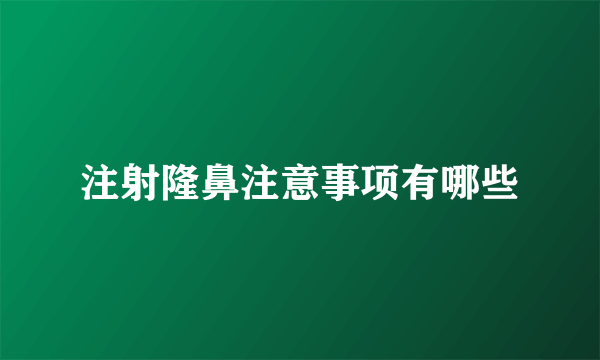 注射隆鼻注意事项有哪些