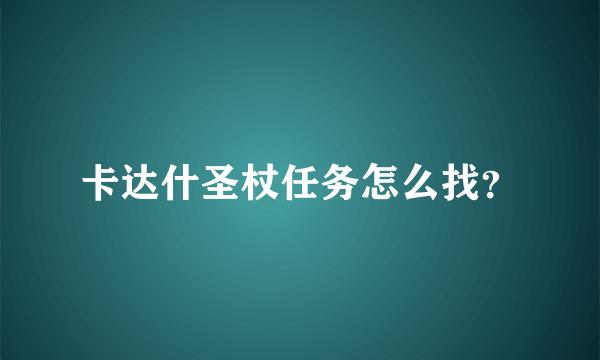 卡达什圣杖任务怎么找？