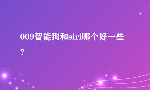 009智能狗和siri哪个好一些？