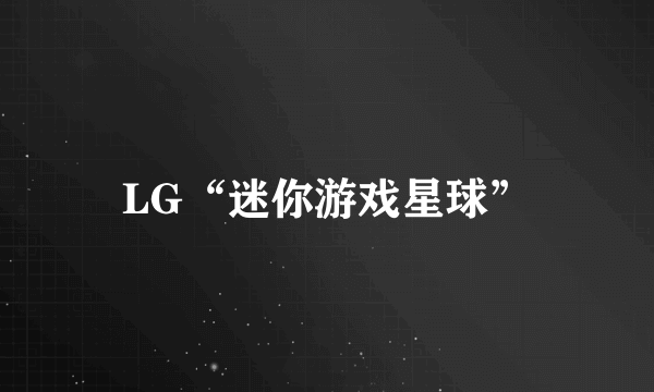 LG“迷你游戏星球”