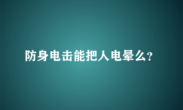 防身电击能把人电晕么？