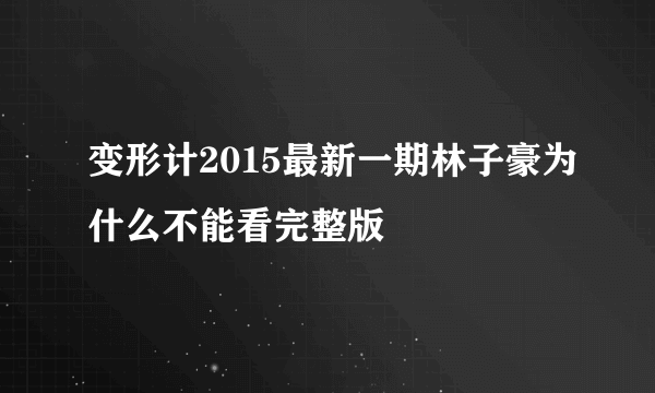 变形计2015最新一期林子豪为什么不能看完整版