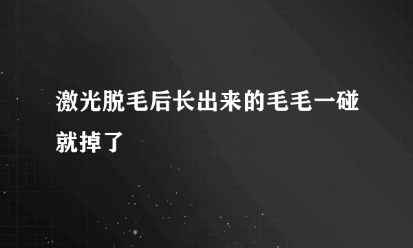 激光脱毛后长出来的毛毛一碰就掉了