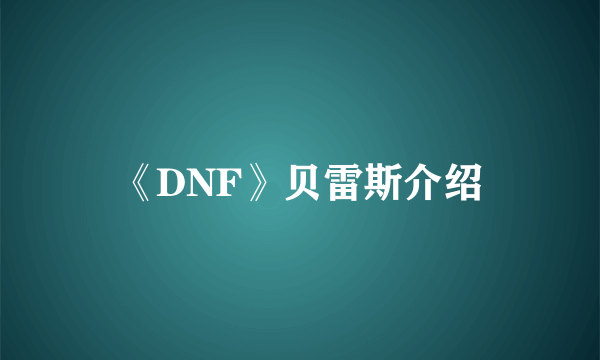 《DNF》贝雷斯介绍