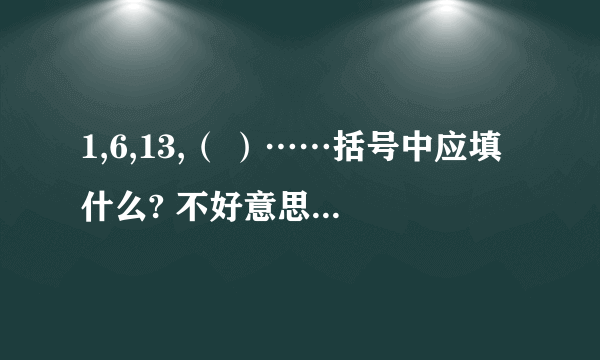 1,6,13,（ ）……括号中应填什么? 不好意思，应该是0，13，（ ）…… 请说明理由，