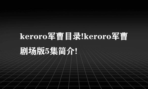 keroro军曹目录!keroro军曹剧场版5集简介!