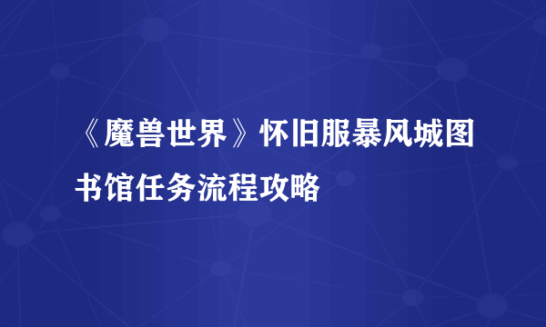 《魔兽世界》怀旧服暴风城图书馆任务流程攻略