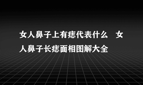 女人鼻子上有痣代表什么   女人鼻子长痣面相图解大全