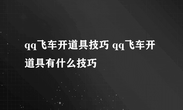 qq飞车开道具技巧 qq飞车开道具有什么技巧