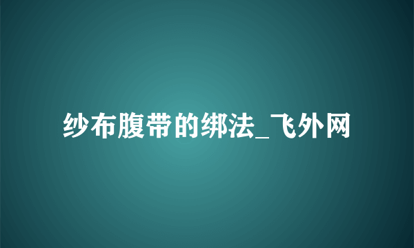 纱布腹带的绑法_飞外网