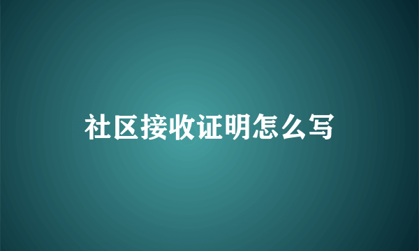 社区接收证明怎么写