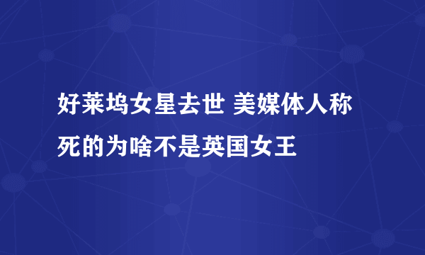 好莱坞女星去世 美媒体人称死的为啥不是英国女王