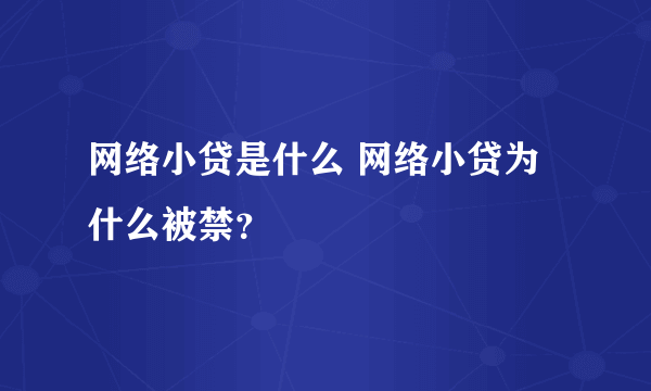 网络小贷是什么 网络小贷为什么被禁？