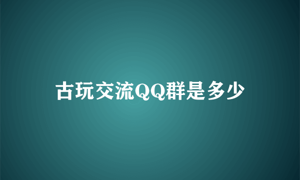 古玩交流QQ群是多少