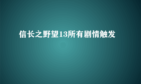 信长之野望13所有剧情触发