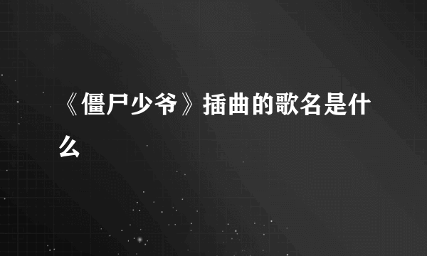 《僵尸少爷》插曲的歌名是什么