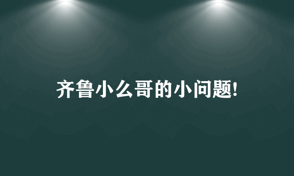 齐鲁小么哥的小问题!