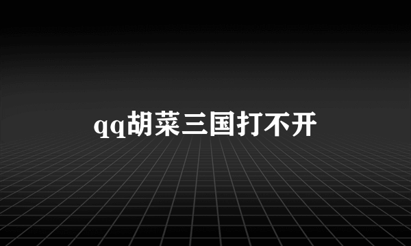 qq胡菜三国打不开