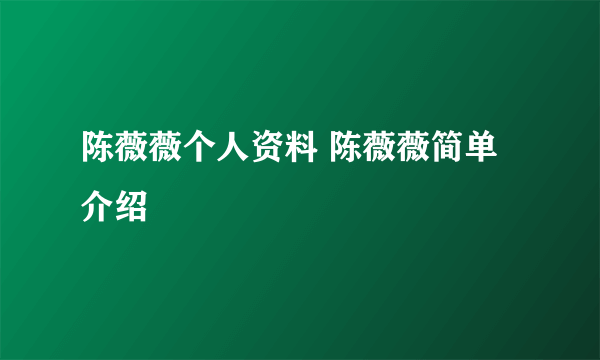 陈薇薇个人资料 陈薇薇简单介绍