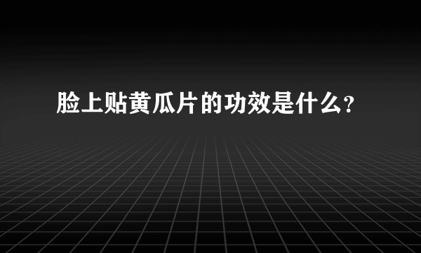 脸上贴黄瓜片的功效是什么？