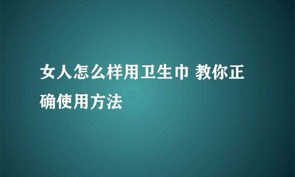 女人怎么样用卫生巾 教你正确使用方法