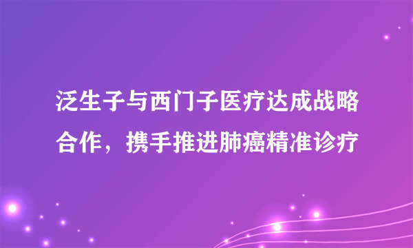 泛生子与西门子医疗达成战略合作，携手推进肺癌精准诊疗