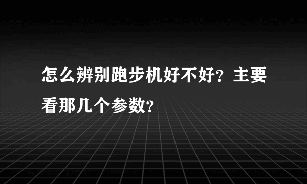 怎么辨别跑步机好不好？主要看那几个参数？