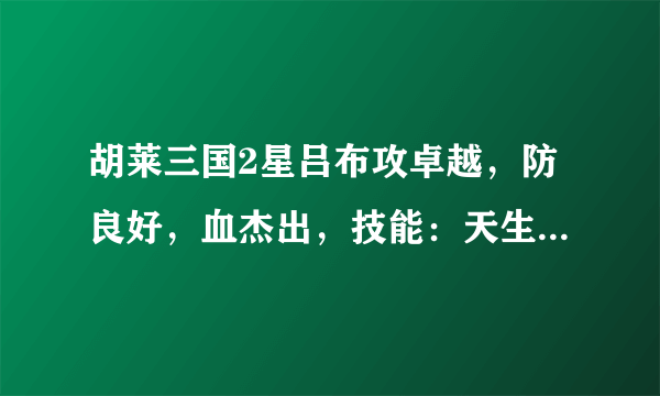 胡莱三国2星吕布攻卓越，防良好，血杰出，技能：天生+运筹2+逆境之勇+满弦+重弓，合到3星攻击不是旷世咋办