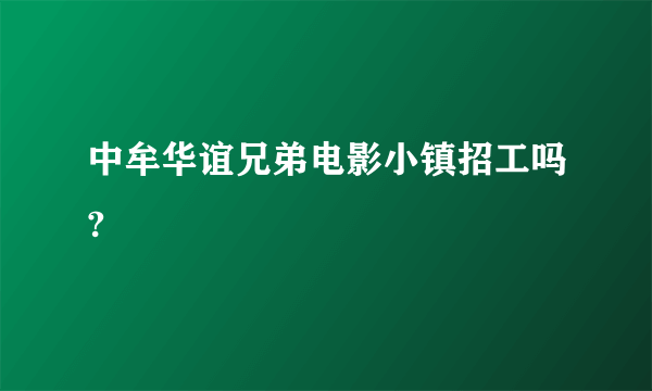 中牟华谊兄弟电影小镇招工吗?