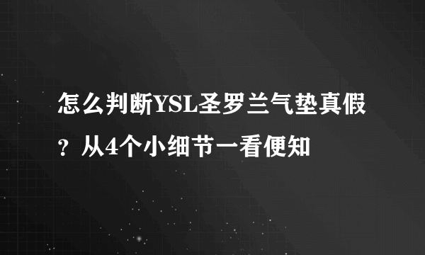 怎么判断YSL圣罗兰气垫真假？从4个小细节一看便知