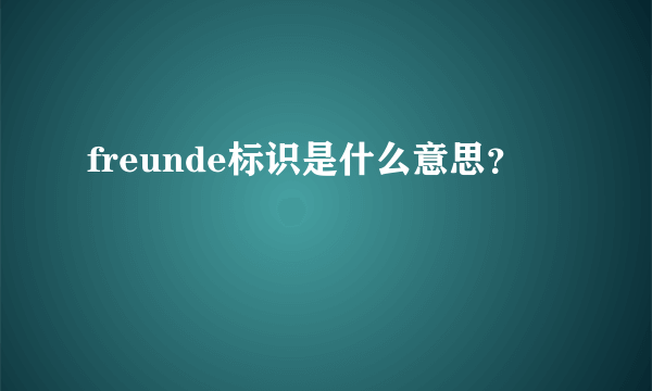 freunde标识是什么意思？