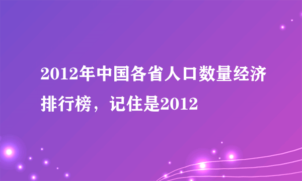 2012年中国各省人口数量经济排行榜，记住是2012