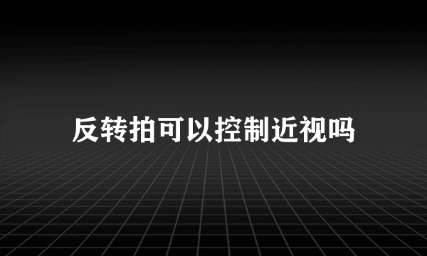 反转拍可以控制近视吗