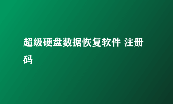 超级硬盘数据恢复软件 注册码