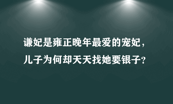 谦妃是雍正晚年最爱的宠妃，儿子为何却天天找她要银子？