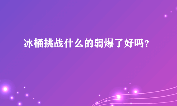 冰桶挑战什么的弱爆了好吗？