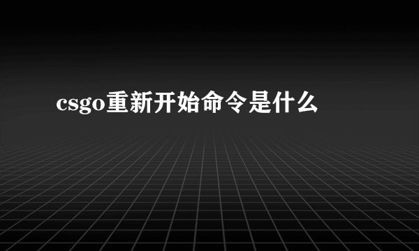 csgo重新开始命令是什么