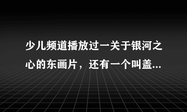 少儿频道播放过一关于银河之心的东画片，还有一个叫盖亚的机器人，这个动画片叫啥？