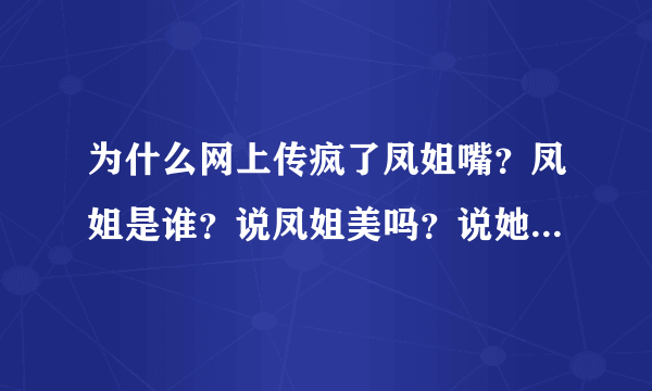 为什么网上传疯了凤姐嘴？凤姐是谁？说凤姐美吗？说她那里美？