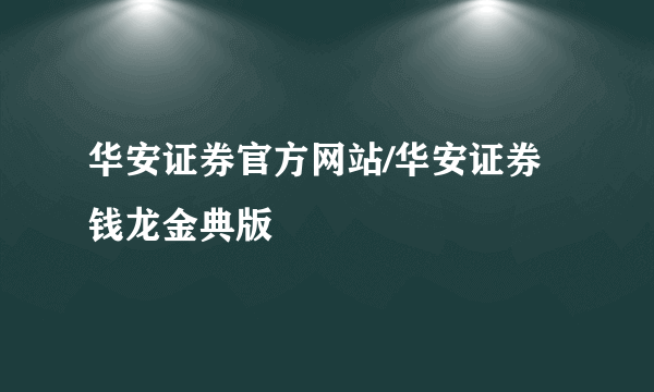 华安证券官方网站/华安证券钱龙金典版