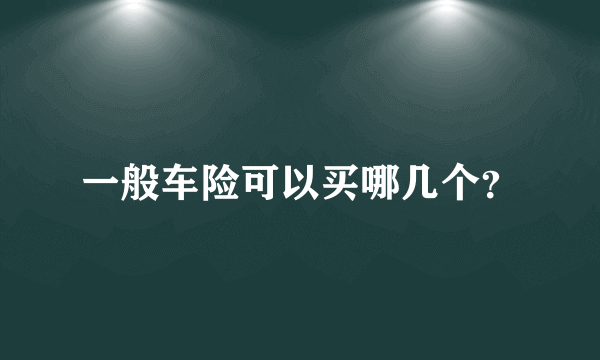 一般车险可以买哪几个？