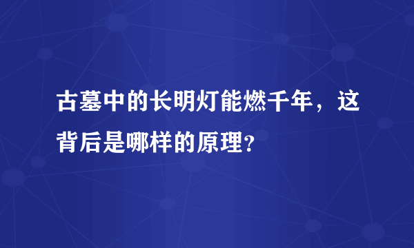 古墓中的长明灯能燃千年，这背后是哪样的原理？