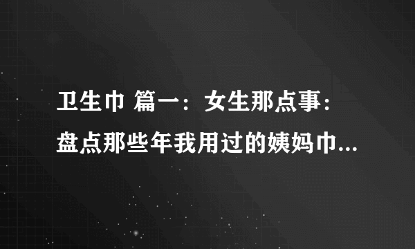 卫生巾 篇一：女生那点事：盘点那些年我用过的姨妈巾使用体验