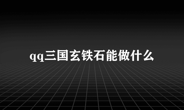 qq三国玄铁石能做什么