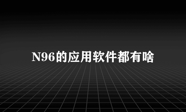 N96的应用软件都有啥