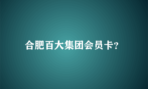 合肥百大集团会员卡？