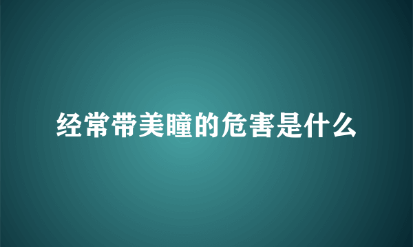 经常带美瞳的危害是什么